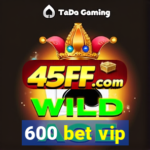 600 bet vip
